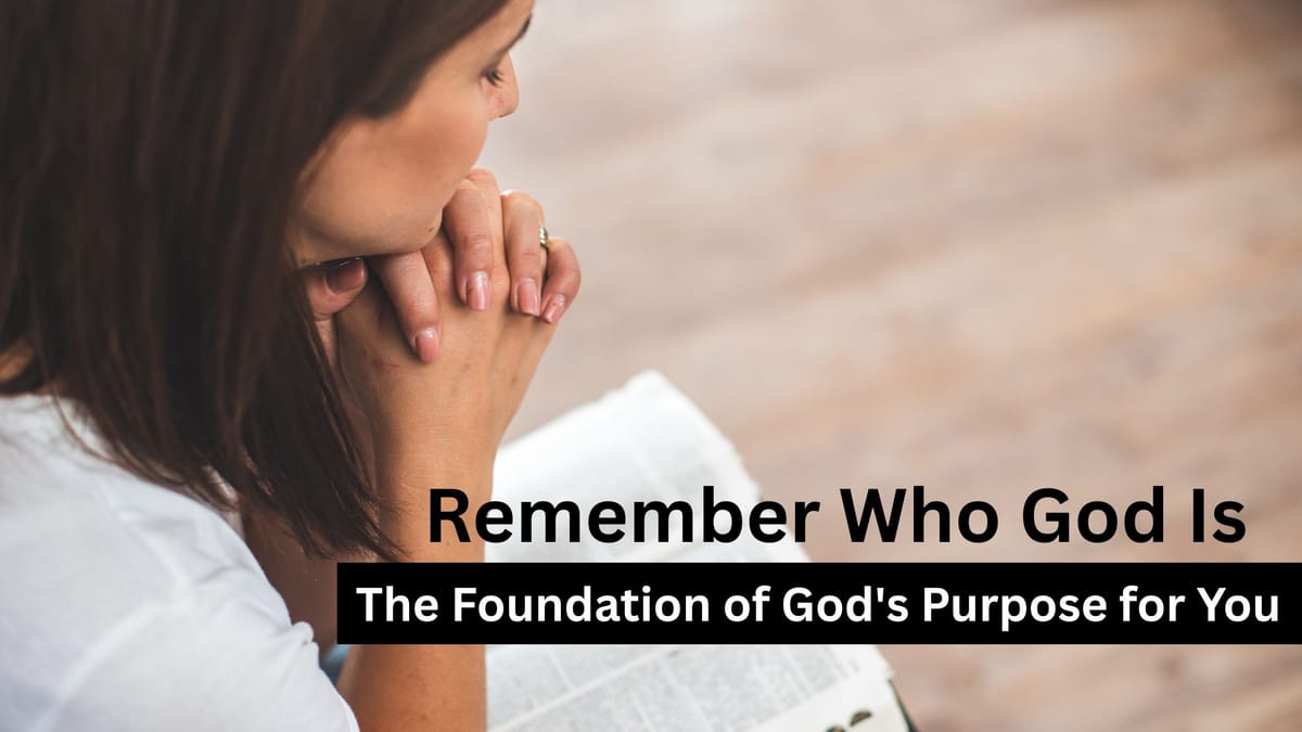 Remember Who God Is – The Foundation of God's Purpose for You
